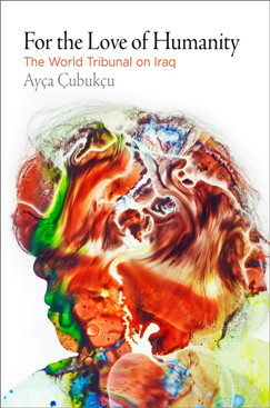Book cover of Ayca Cubukcu's "For the Love of Humanity: The World Tribunal on Iraq"