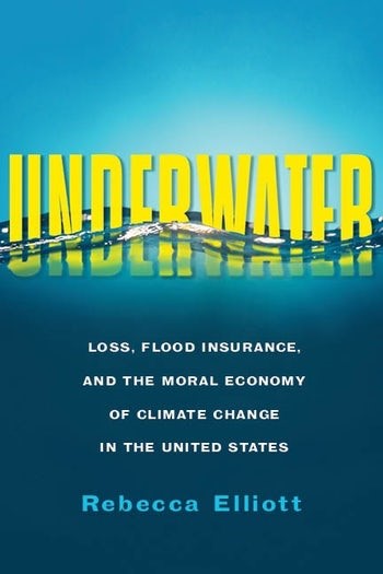 Book cover of Rebecca Elliott's "Underwater: Loss, Flood Insurance and the Moral Economy of Climate Change in the United States"