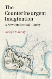Book cover of Joseph MacKay's The Counterinsurgent Imagination: A New Inntellectual History